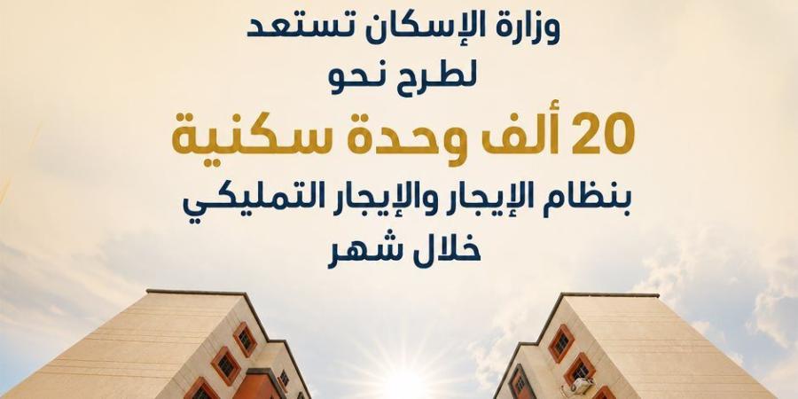 التفاصيل والشروط..  الإسكان تستعد لطرح نحو 20 ألف وحدة سكنية بنظام الإيجار والإيجار التمليكي خلال شهر - وكالة البوصلة الإخبارية