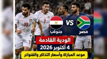 موعد مباراة مصر وجنوب أفريقيا 4 أكتوبر 2026 وأسعار التذاكر