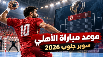 القنوات الناقلة لسوبر جلوب 2026 ومتابعة الأهلي والزمالك