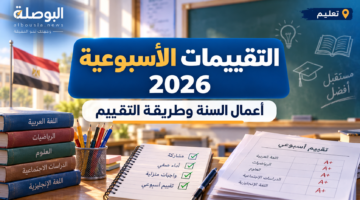 التقييمات الأسبوعية 2026-2027.. أعمال السنة وطريقة تقييم طلاب صفوف النقل