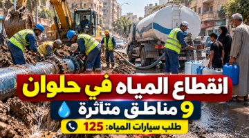 انقطاع المياه في حلوان اليوم و9 مناطق متأثرة ورقم طلب سيارات المياه المجانية