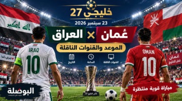 موعد مباراة العراق وعمان في خليجي 27 يوم 23 سبتمبر 2026