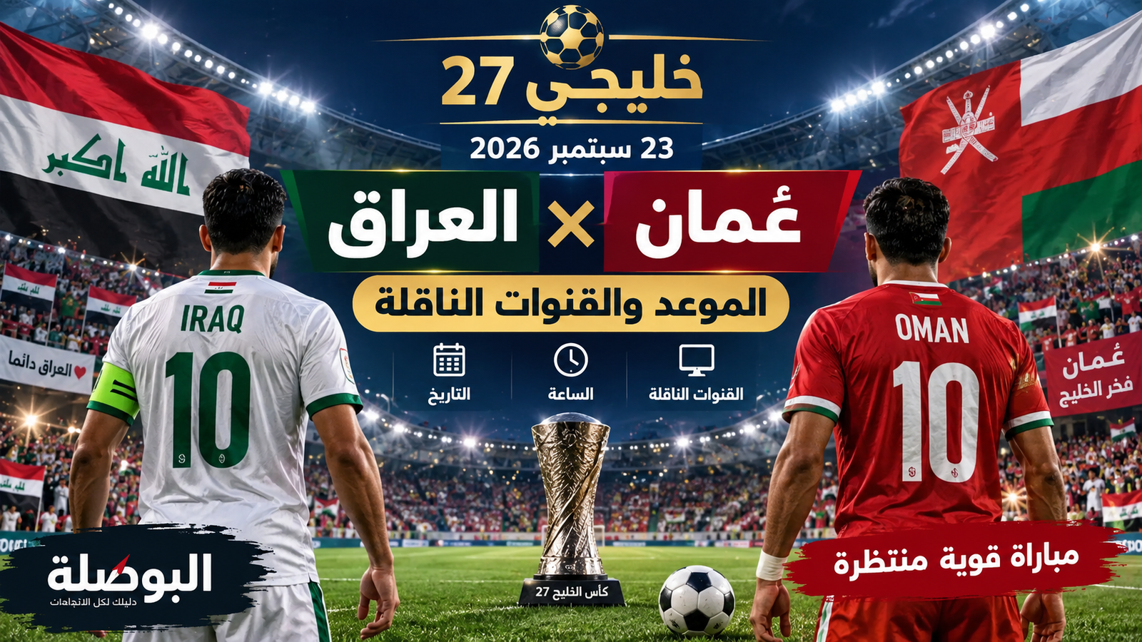 موعد مباراة العراق وعُمان اليوم 23 سبتمبر 2026 في خليجي 27 والقنوات الناقلة