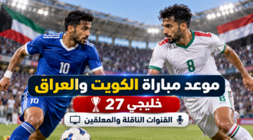 موعد مباراة الكويت والعراق اليوم في خليجي 27 والقنوات الناقلة والمعلقين