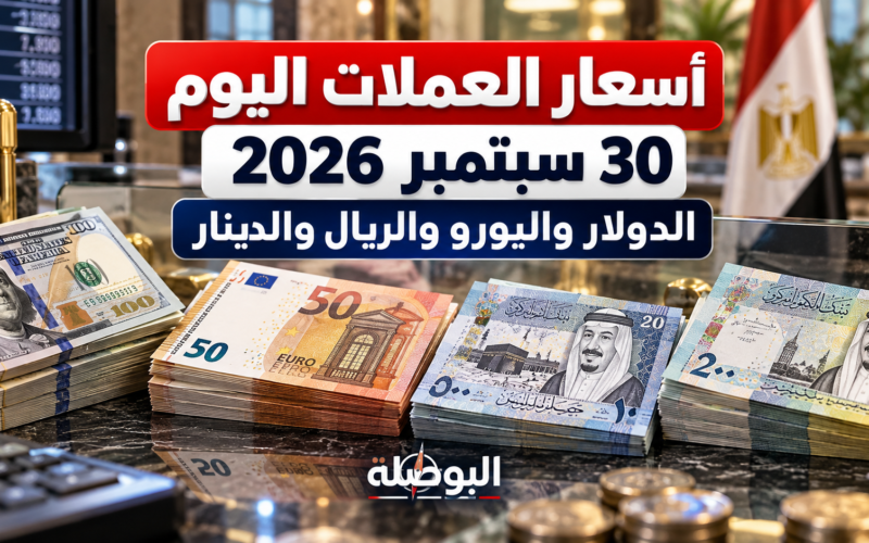 أسعار العملات اليوم الأربعاء 30 سبتمبر 2026 في مصر والدولار واليورو والريال والدينار