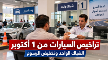 تراخيص السيارات من 1 أكتوبر 2026 والشباك الواحد وتخفيض الرسوم