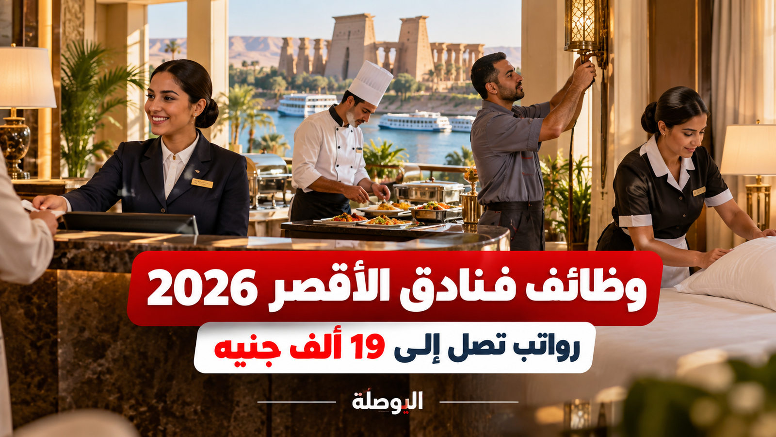 وظائف فنادق الأقصر 2026 برواتب تصل إلى 19 ألف جنيه.. التخصصات وشروط التقديم