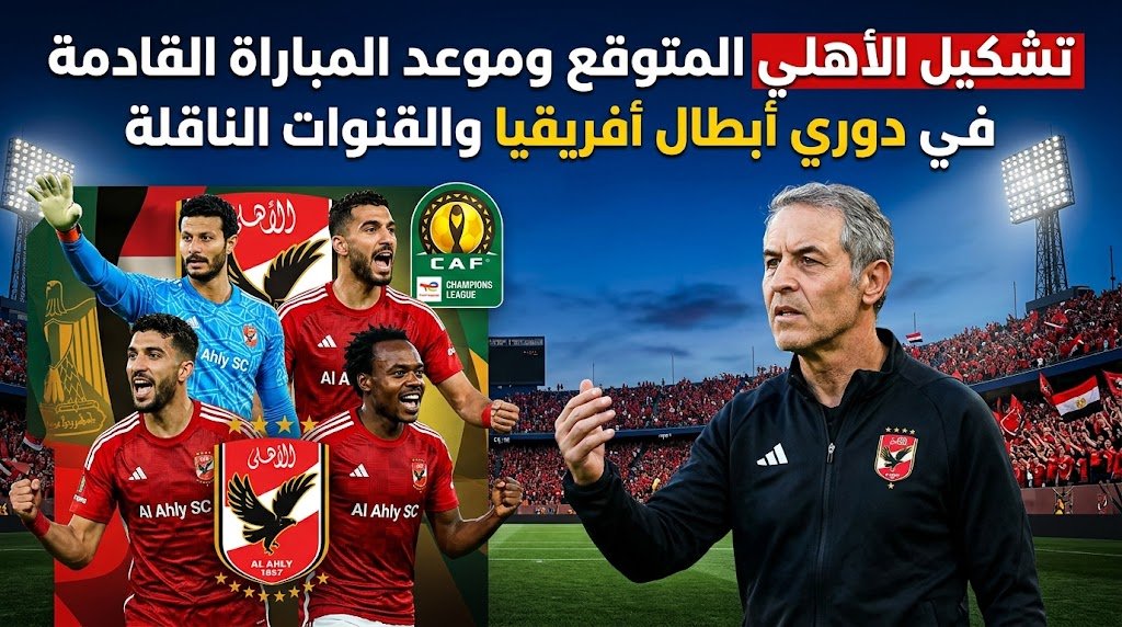 تشكيل الأهلي المتوقع وموعد المباراة القادمة في دوري أبطال أفريقيا والقنوات الناقلة