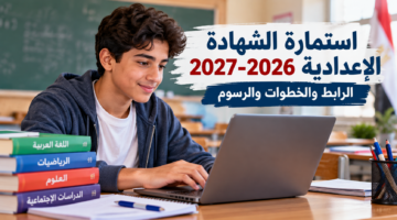 استمارة الشهادة الإعدادية 2026-2027 ورابط التسجيل والخطوات والرسوم