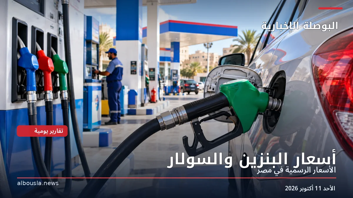 أسعار البنزين والسولار اليوم الأحد 11 أكتوبر 2026 في مصر.. بنزين 80 و92 و95 والبوتاجاز