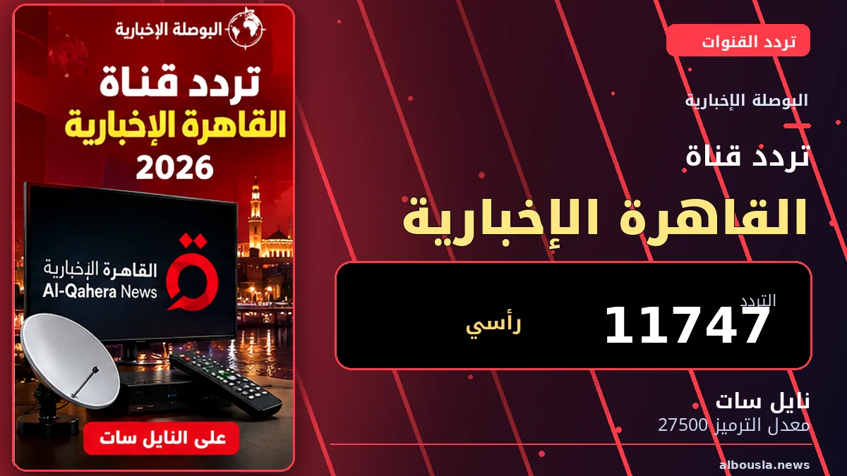 تردد القاهرة الإخبارية 2026 على نايل سات - البوصلة الإخبارية