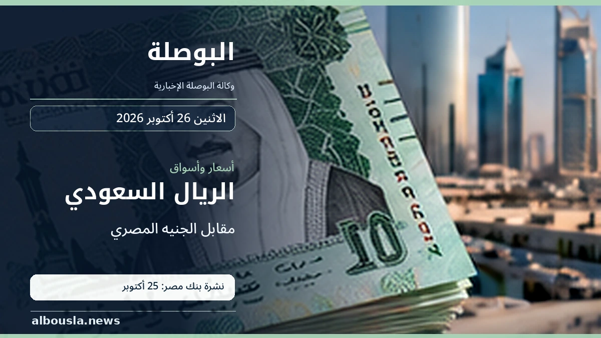 الريال السعودي قبل تعاملات 26 أكتوبر 2026.. آخر نشرة بنك مصر يوم 25