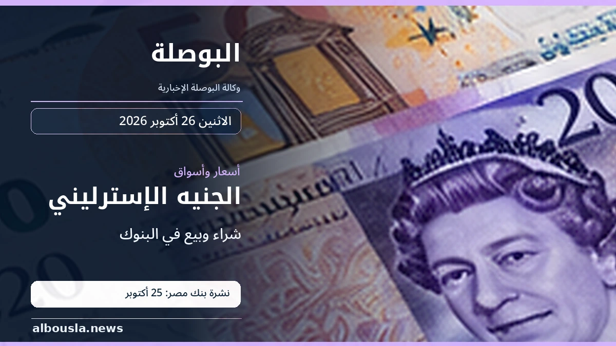 الجنيه الإسترليني قبل تعاملات 26 أكتوبر 2026.. آخر سعر معلن يوم 25