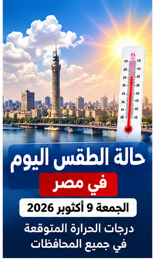 حالة الطقس اليوم الجمعة 9 أكتوبر 2026 في مصر.. درجات الحرارة والشبورة والرياح