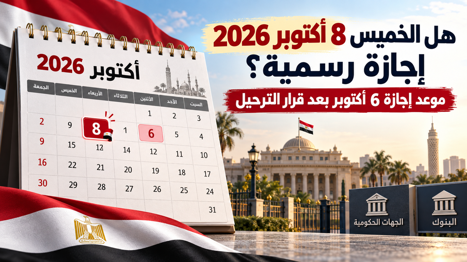 هل الخميس 8 أكتوبر 2026 إجازة رسمية؟ موعد إجازة 6 أكتوبر بعد قرار الترحيل