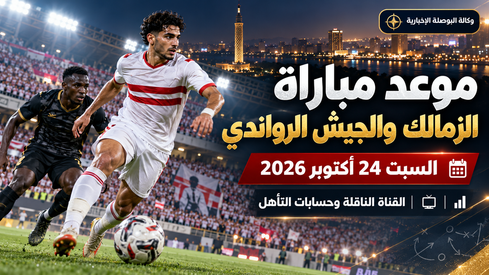 موعد مباراة الزمالك والجيش الرواندي السبت 24 أكتوبر 2026.. القناة الناقلة وحسابات التأهل