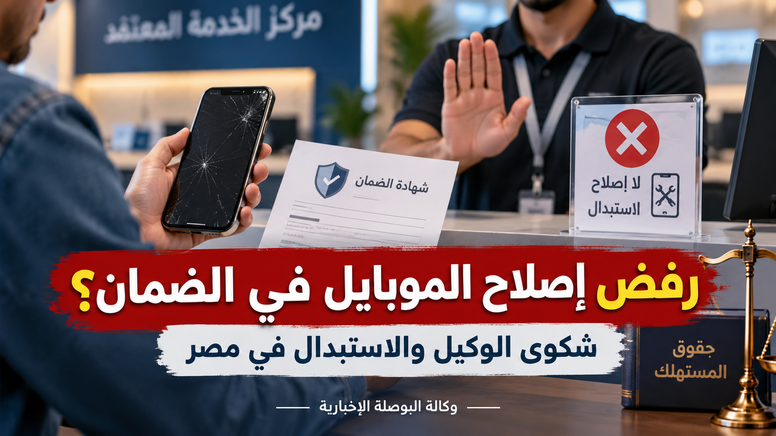 الموبايل في الضمان ورفض الوكيل الإصلاح أو الاستبدال؟ خطوات الشكوى في مصر 2026